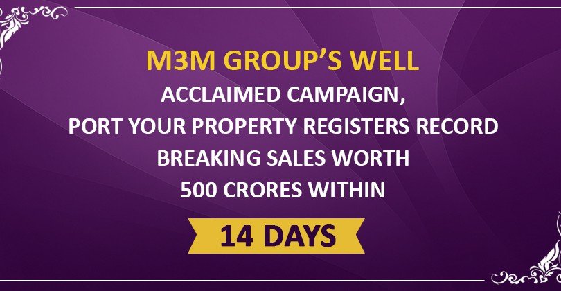 M3M Group’s well acclaimed campaign, Port Your Property registers record breaking sales worth 500 Crores within 14 days