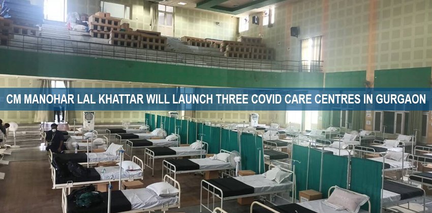 CM Manohar Lal Khattar will Launch three Covid care Centres in Gurgaon