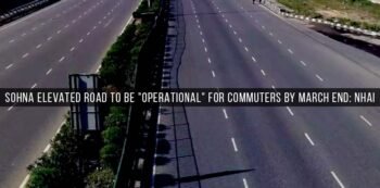 Sohna Elevated Road to be Operational for Commuters by March End NHAI