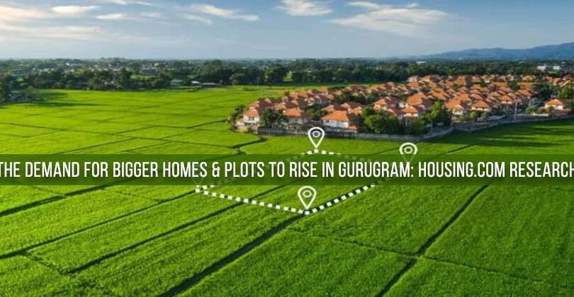 The Demand for Bigger homes & Plots to Rise in Gurugram: Housing.com Research