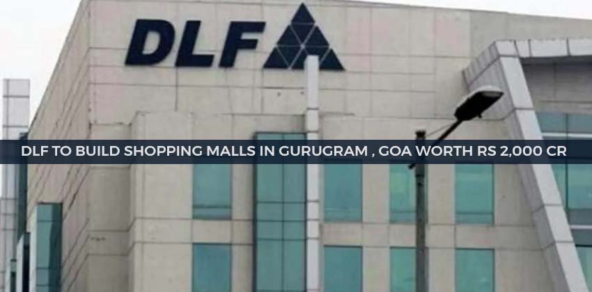 DLF to Build Shopping Malls in Gurugram , Goa worth Rs 2,000 cr