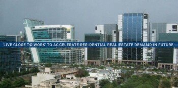 'Live Close to Work' to Accelerate Residential Real Estate Demand in Future