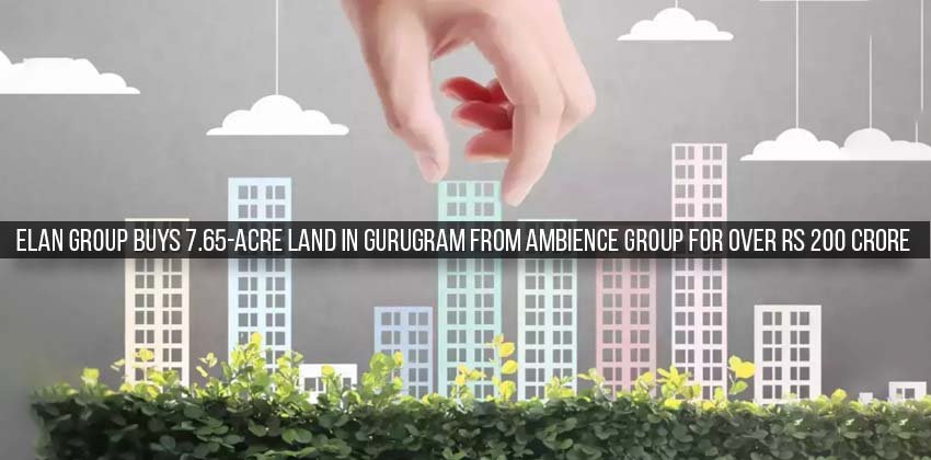 Elan Group buys 7.65-acre land in Gurugram from Ambience group for over Rs 200 crore