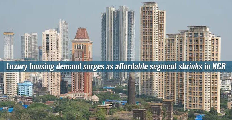 Luxury housing demand surges as affordable segment shrinks in NCR