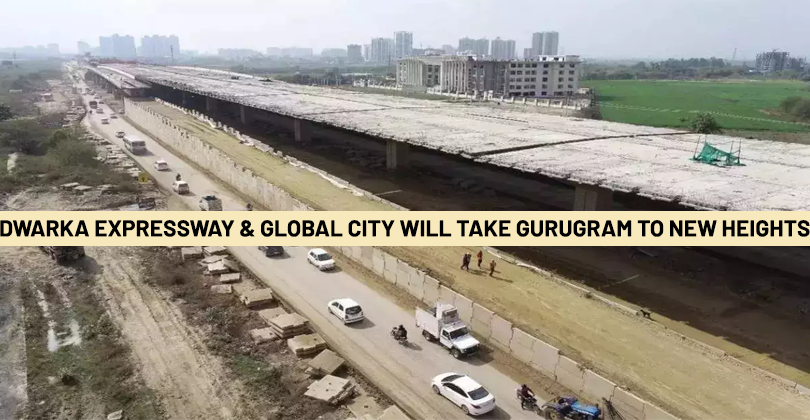 Dwarka Expressway & Global City will take Gurugram to new heights