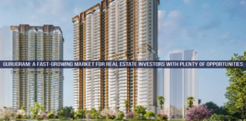 Gurugram A fast-growing market for real estate investors with plenty of opportunities