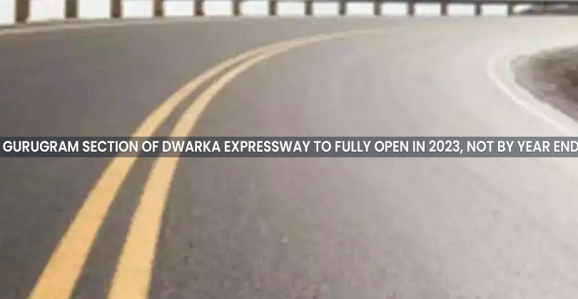 Gurugram Section of Dwarka expressway to fully open in 2023, not by year end