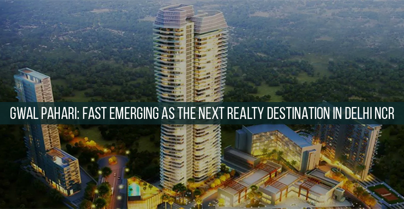 Gwal Pahari: Fast emerging as the next realty destination in Delhi NCR