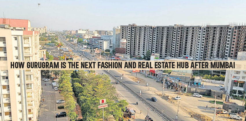 How Gurugram Is The Next Fashion and Real Estate Hub After Mumbai