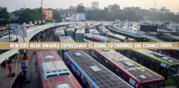 New ISBT Near Dwarka Expressway Is Going To Enhance The Connectivity