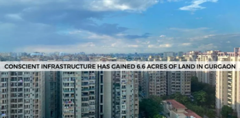 Conscient Infrastructure has gained 6.6 acres of Land In Gurgaon