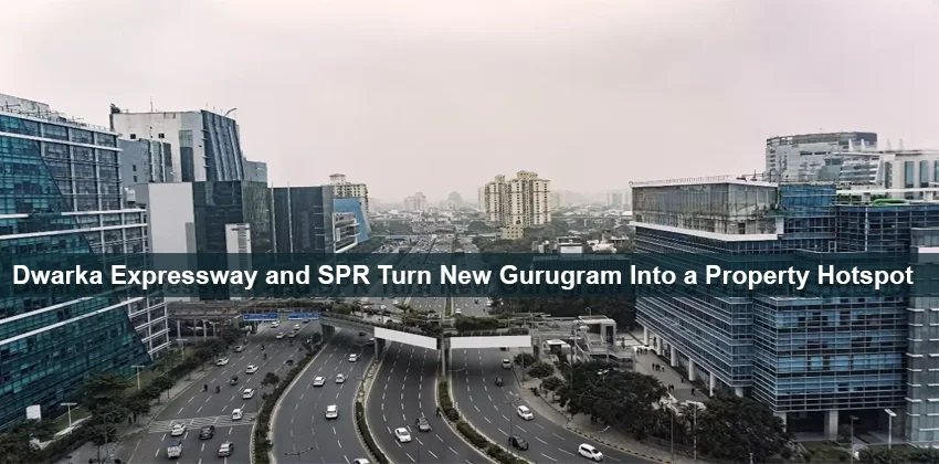 Dwarka Expressway and SPR Turn New Gurugram Into a Property Hotspot