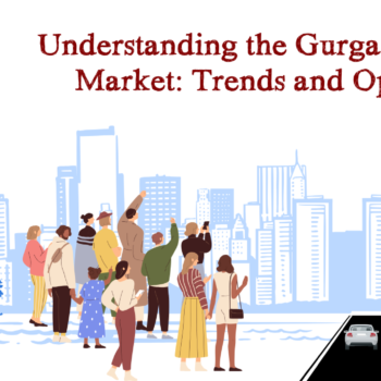Understanding The Gurgaon Real Estate Market Trends And Opportunities